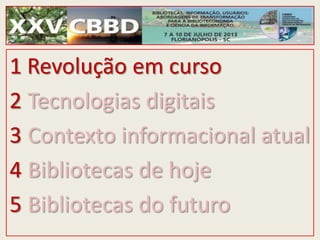 1 Revolução em curso
2 Tecnologias digitais
3 Contexto informacional atual
4 Bibliotecas de hoje
5 Bibliotecas do futuro
 