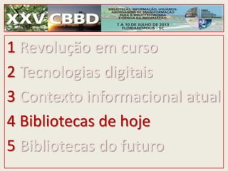 1 Revolução em curso
2 Tecnologias digitais
3 Contexto informacional atual
4 Bibliotecas de hoje
5 Bibliotecas do futuro
 
