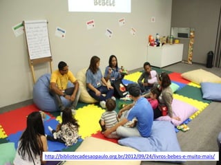 http://bibliotecadesaopaulo.org.br/2012/09/24/livros-bebes-e-muito-mais/
 