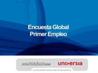 Encuesta Global
 Primer Empleo
 