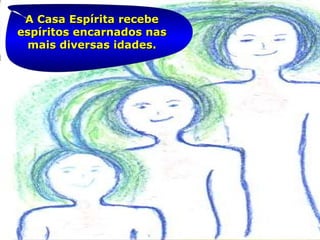 A Casa Espírita recebeA Casa Espírita recebe
espíritos encarnados nasespíritos encarnados nas
mais diversas idades.mais diversas idades.
 