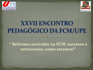 “ Reforma curricular na FCM: sucessos e
retrocessos, como estamos?"
 