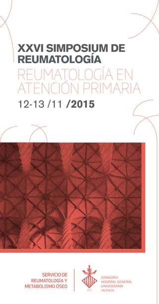 XXVI SIMPOSIUM DE
REUMATOLOGÍA
REUMATOLOGÍA EN
ATENCIÓN PRIMARIA
12-13 /11 /2015
 