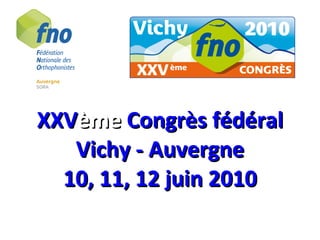XXV ème  Congrès fédéral Vichy - Auvergne 10, 11, 12 juin 2010 