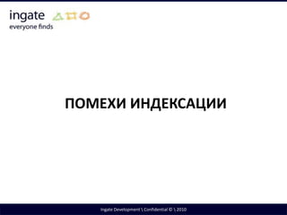 Ценность технических доработокПроведение технических доработок является обязательным пунктом любой оптимизации сайта как на начальном этапе, так и на всем процессе продвижения сайта.Основная задача технической оптимизации – устранение дублей и помех индексацииПомехи индексацииДублиПрочие5Ingate Development \ Confidential © \ 2010