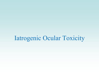 Iatrogenic Ocular Toxicity
 