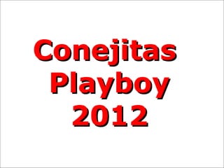 Conejitas
 Playboy
  2012
 