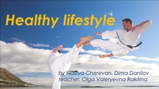 Healthy lifestyle

by Nastya Cherevan, Dima Danilov
teacher: Olga Valeryevna Rakitina

 