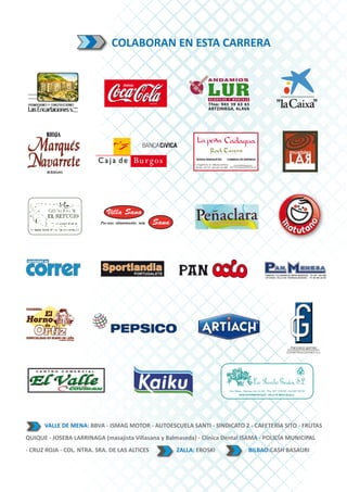 COLABORAN EN ESTA CARRERA




      VALLE DE MENA: BBVA - ISMAG MOTOR - AUTOESCUELA SANTI - SINDICATO 2 - CAFETERÍA SITO - FRUTAS
QUIQUE - JOSEBA LARRINAGA (masajista Villasana y Balmaseda) - Clínica Dental ISAMA - POLICÍA MUNICIPAL
- CRUZ ROJA - COL. NTRA. SRA. DE LAS ALTICES         ZALLA: EROSKI            BILBAO:CASH BASAURI
 