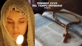 DOMINGO XXXII
DEL TIEMPO ORDINARIO
Ciclo A
 