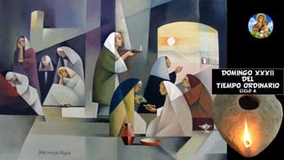DOMINGO XXXII
DEL
TIEMPO ORDINARIO
Ciclo A
 