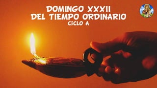DOMINGO XXXII
DEL TIEMPO ORDINARIO
Ciclo A
 