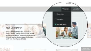 Nur von iStock
Diese Inhalte ﬁnden Sie nirgendwo
sonst. Wenn Sie die exklusiv bei iStock
erhältlichen Bilder benutzen, können Sie
leichter sicherstellen, dass Ihr Projekt
sich von der Masse abhebt.
!"#$%&'(")'
*+,-./012#(23%,+304
 