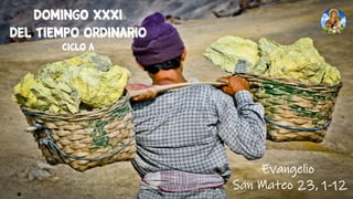 DOMINGO XXXI
DEL TIEMPO ORDINARIO
Ciclo A
Evangelio
San Mateo 23, 1-12
 