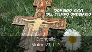 DOMINGO XXXI
DEL TIEMPO ORDINARIO
Ciclo A
 