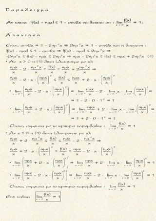 2
2
x +
2
Δινεται ησυναρτησηf : , για την οποια ισχυει :
3f(x)+ f(- x) = x + x, x .
3
f(x)+ x + x
4Να βρειτε τοοριο : lim .
7
2f(x)- 1 + x
2
 



Ŕ Ŕ
ŔŚ
2
2 2
2 2
Στηδοσμενησχεσηθετουμε x = - x, οποτεπροκυπτει :
3f(- x) + f(x) = x - x.
Λυνουμε το συστημα
f(- x) + 3f(x) = x + x (- 3 ) - 3f(- x)- 9f(x) = - 3x - 3x
3f(- x) + f(x) = x - x 3f(- x) + f(x) = x - x
- 8f(x) = - 2
  
 
  
Š Š
2 2
2 2
x +
2 2
2
2x +
1 1
x - 4x f(x) = x - x
4 2
Ετσι
1 1 3
x - x + x + x
4 2 4= lim =
1 7
x - x -1+ x
2 2
1
x + x
2= lim =
4x - x -1
=
 
 
2
x +
2
3
f(x)+ x + x
4lim
7
2f(x)- 1 + x
2

Š

2
x +
2
2
x +
2
1
x 1+
2x
lim =
1 1
x 4 - -
x x
1
1+
2x= lim =
1 1
4 - -
x x
1+ 0
= =
4 - 0 - 0
=
 
 
 
 
 
 
 
 
1
4
μ ο ρ φ η :
Ισοτητα που περιεχει f(x), f(-x) .
ζ η τ ο υ μ ε ν ο :
Eυρεση του οριου παραστασης
της συναρτησης f .
σ κ ο π ο ς :
Να «εμφανισουμε» την συναρ-
τηση f προκειμενου να βρουμε
το ζητουμενο οριο .
α ν τ ι μ ε τ ω π ι σ η :
1. Μετασχηματιζουμε την δο-
σμενη σχεση, εστω (1), θε-
τοντας οπου x το - x, οποτε
προκυπτει νεα ισοτητα,
εστω (2) .
2. Απαλειφουμε την f(-x) στις
ισοτητες (1) και (2), οποτε
προκυπτει ο τυπος της συν-
αρτησης f .
3. Στη συνεχεια βρισκουμε το
ζητουμενο οριο, αντικαθι-
στωντας την f(x) σε αυτο .
Τακης Τσακαλακος042
 