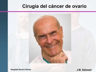 Hospital Severo Ochoa J.M. Salmeán
Cirugía del cáncer de ovario
 