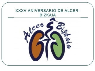 XXXV ANIVERSARIO DE ALCER-
          BIZKAIA
 