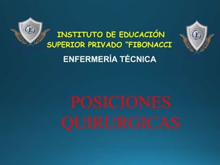 INSTITUTO DE EDUCACIÓN
SUPERIOR PRIVADO “FIBONACCI”
ENFERMERÍA TÉCNICA
POSICIONES
QUIRURGICAS
 