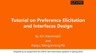 Образец заголовка
Tutorial on Preference Elicitation
and Interfaces Design
by Xin Xia(xinxia3)
and
Xiaoyu Meng(xmeng16)
Prepared as an assignment for CS410: Text Information Systems in Spring 2016
 