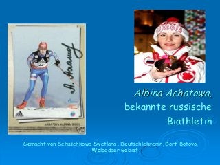 Albina Achatowa,
bekannte russische
Biathletin
Gemacht von Schuschkowa Swetlana , Deutschlehrerin, Dorf Botovo,
Wologdaer Gebiet

 