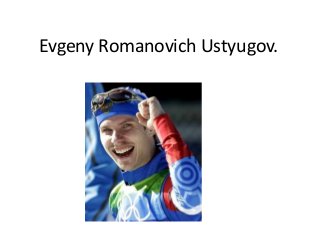 Evgeny Romanovich Ustyugov.

 