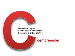 oempreender
Letramento Digital
Colaboração-Comunicação
Pensamento crítico-criativo
 