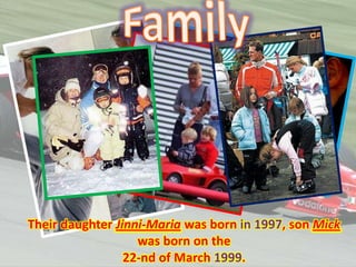 Their daughter Jinni-Maria was born in 1997, son Mick
was born on the
22-nd of March 1999.

 