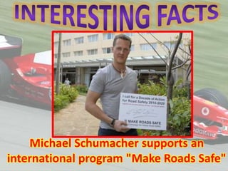 Michael Schumacher supports an
international program "Make Roads Safe"

 