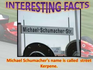 Michael Schumacher's name is called street
Kerpene.

 