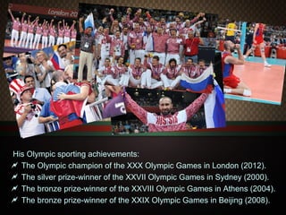 His Olympic sporting achievements:
 The Olympic champion of the XXX Olympic Games in London (2012).
 The silver prize-winner of the XXVII Olympic Games in Sydney (2000).
 The bronze prize-winner of the XXVIII Olympic Games in Athens (2004).
 The bronze prize-winner of the XXIX Olympic Games in Beijing (2008).

 