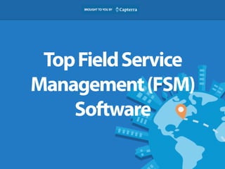 Top Field Service 
Management (FSM) 
Software 
 
