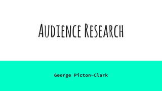 AudienceResearch
George Picton-Clark
 