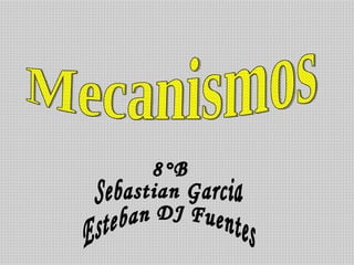 Mecanismos 8°B Sebastian Garcia Esteban DJ Fuentes 