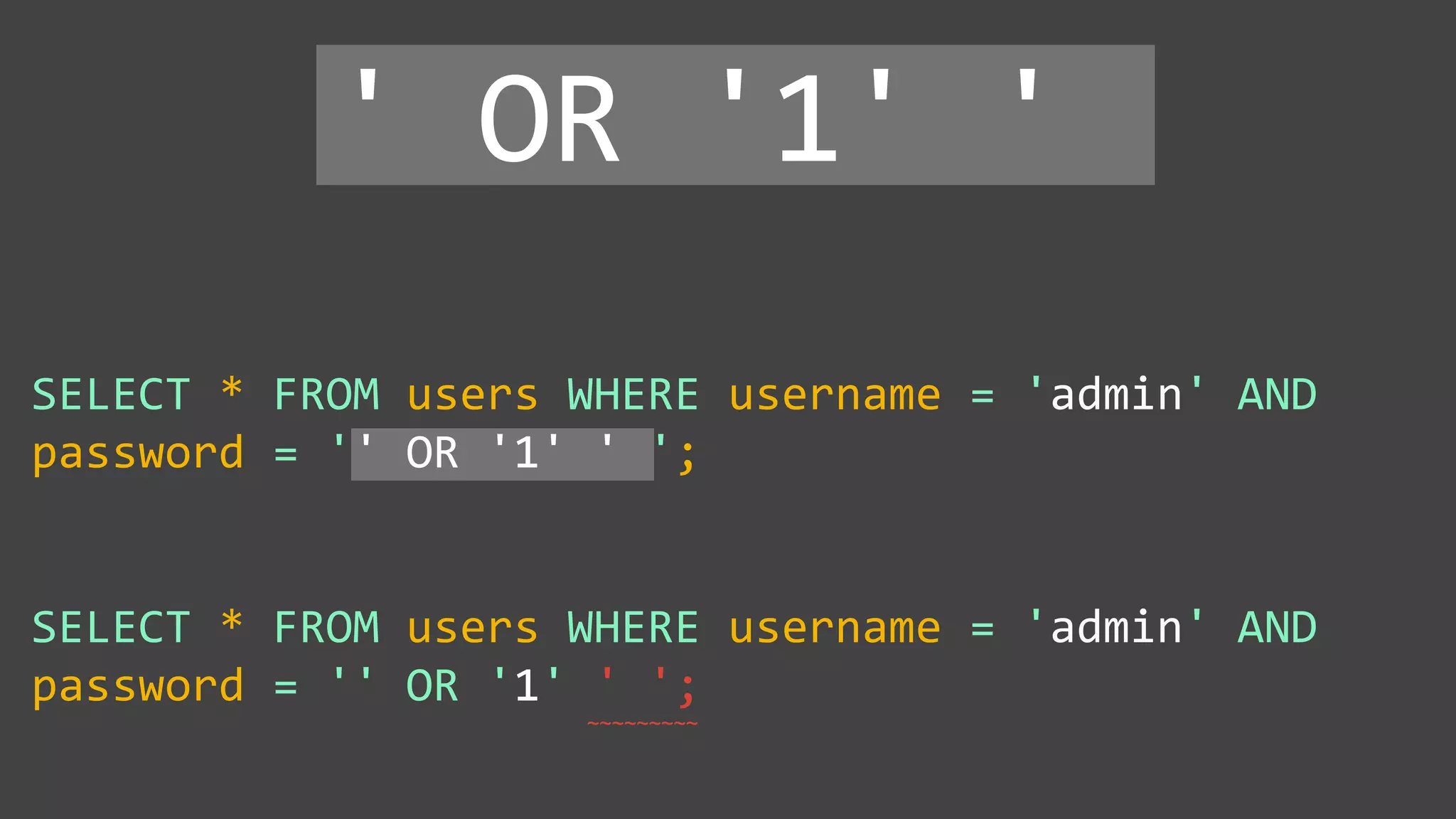 SELECT * FROM users WHERE username = 'admin' AND password = '' OR '1' ' '; SELECT * FROM users WHERE username = 'admin' AND password = '' OR '1' ' '; ' OR '1' ' ~~~~~~~~~ 