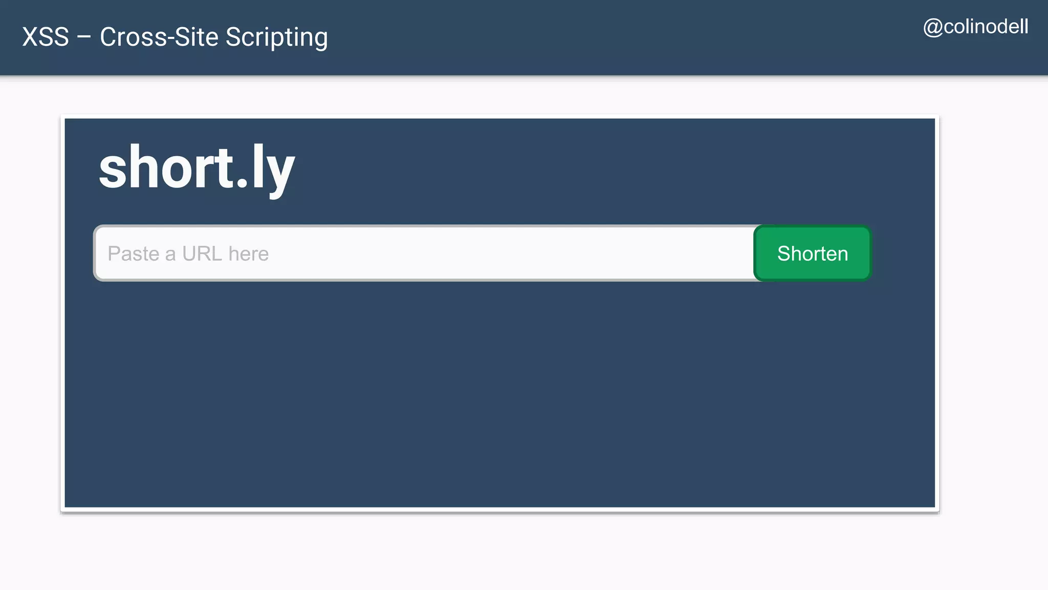 XSS – Cross-Site Scripting short.ly Paste a URL here Shorten @colinodell 