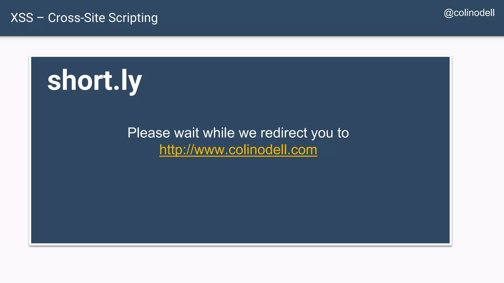 XSS – Cross-Site Scripting short.ly Please wait while we redirect you to http://www.colinodell.com @colinodell 