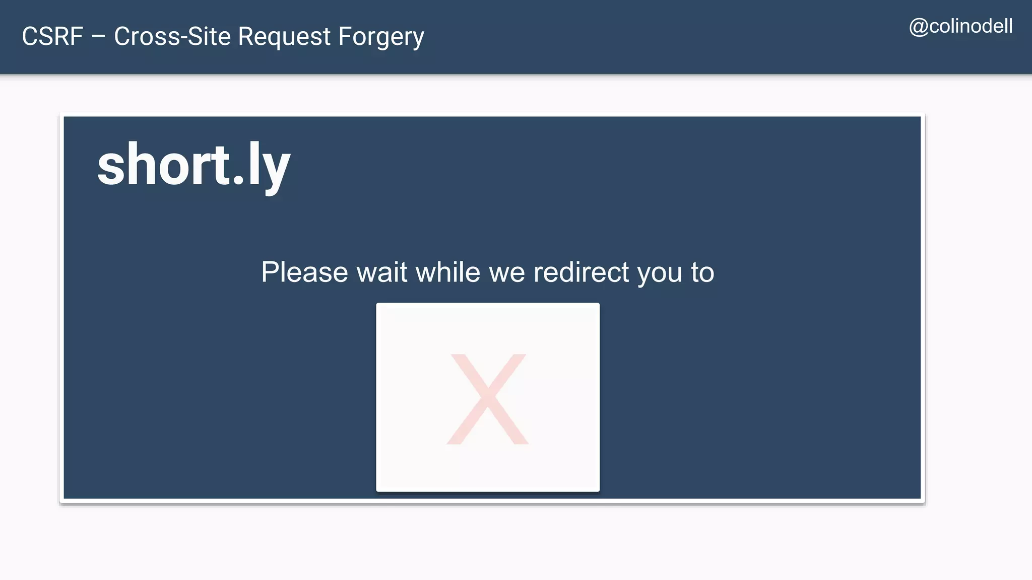 CSRF – Cross-Site Request Forgery short.ly Please wait while we redirect you to X @colinodell 
