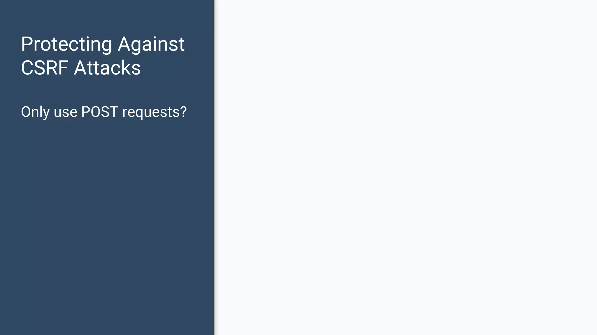 Protecting Against CSRF Attacks Only use POST requests? 