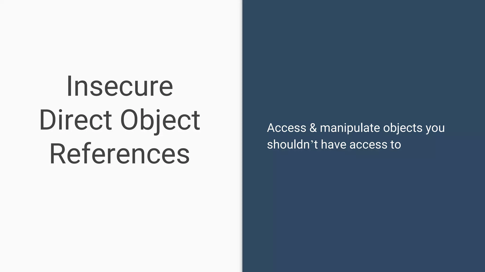 Insecure Direct Object References Access & manipulate objects you shouldn’t have access to 