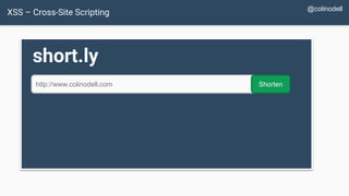 XSS – Cross-Site Scripting
short.ly
Please wait while we redirect you to
http://www.colinodell.com
@colinodell
 