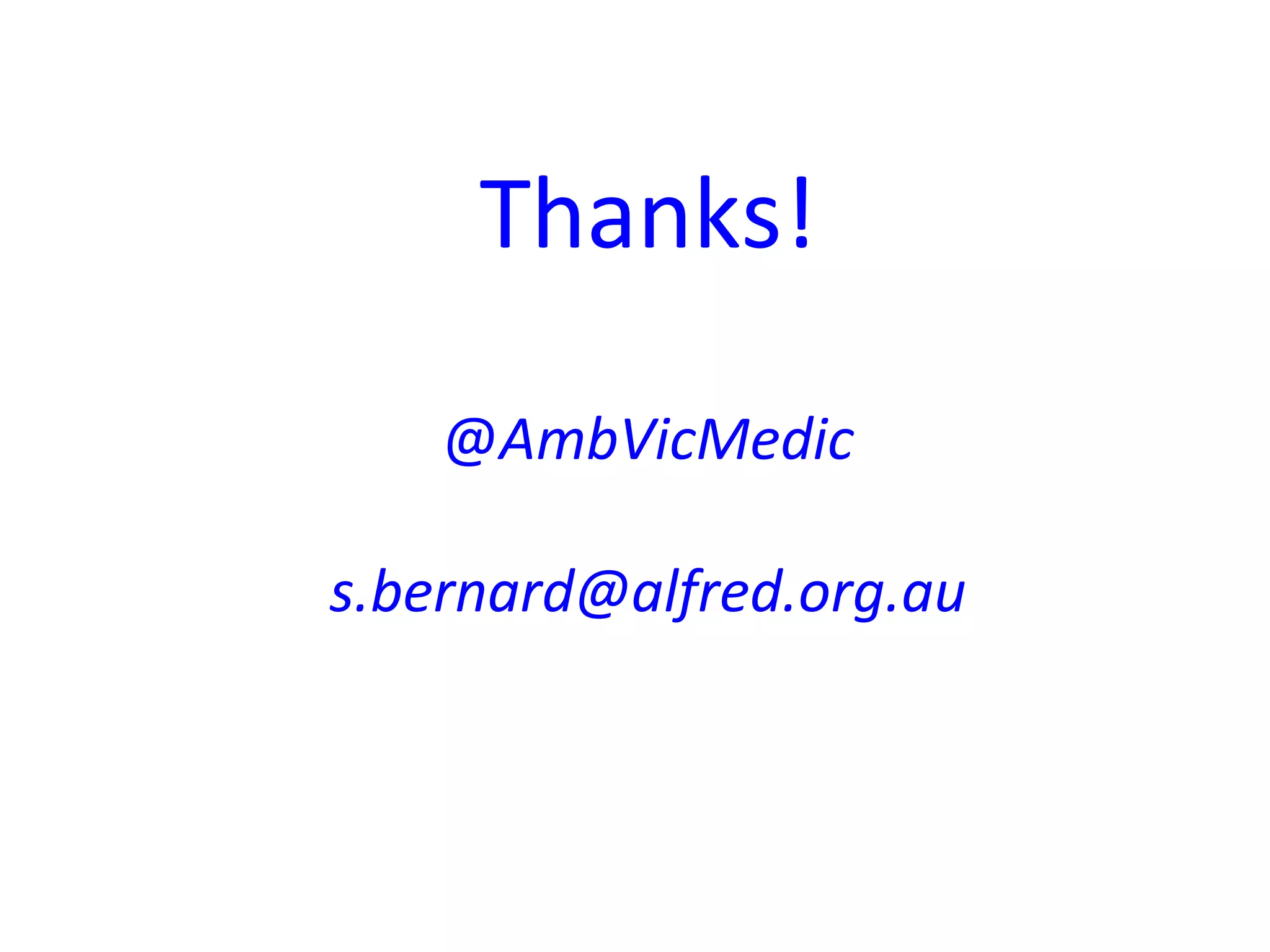 Thanks!
@AmbVicMedic
s.bernard@alfred.org.au
 