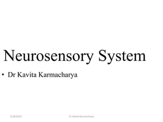 11/8/2019 Dr Kavita Karmacharya
Neurosensory System
• Dr Kavita Karmacharya
 