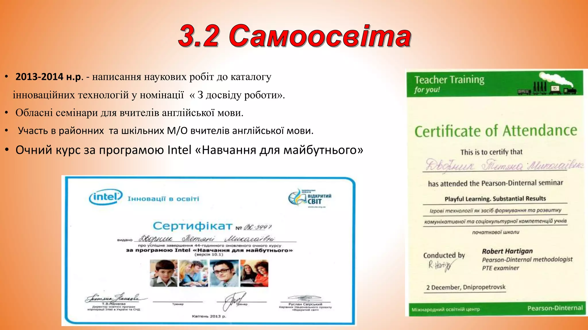 • 2013-2014 н.р. - написання наукових робіт до каталогу
інноваційних технологій у номінації « З досвіду роботи».
• Обласні семінари для вчителів англійської мови.
• Участь в районних та шкільних М/О вчителів англійської мови.
• Очний курс за програмою Intel «Навчання для майбутнього»
 