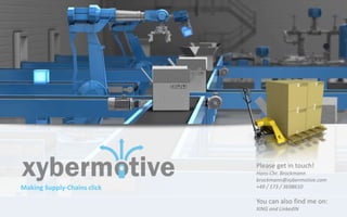 Making Supply-Chains click 
Please get in touch! 
Hans-Chr. Brockmann 
brockmann@xybermotive.com 
+49 / 173 / 3698610 
You can also find me on: 
XING and LinkedIN 
 