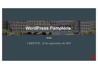 WordPress Pamplona
I MEETUP - 21 de septiembre de 2017
 