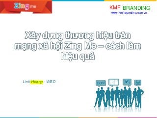 KMF BRANDING
www.kmf-branding.com.vn

Linh Hoang - WBD

 