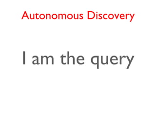Autonomous Discovery


I am the query
 
