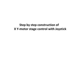 Step by step construction of  X Y-motor stage control with Joystick 