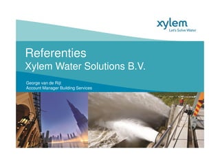 Referenties
Xylem Water Solutions B.V.
George van de Rijt
Account Manager Building Services
 